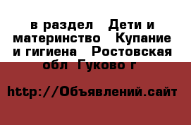  в раздел : Дети и материнство » Купание и гигиена . Ростовская обл.,Гуково г.